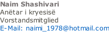 Naim Shashivari Anëtar i kryesisë  Vorstandsmitglied  E-Mail: naimi_1978@hotmail.com