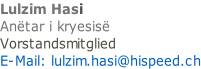 Lulzim Hasi   Anëtar i kryesisë	 Vorstandsmitglied E-Mail: lulzim.hasi@hispeed.ch