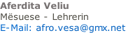 Aferdita Veliu  Mësuese - Lehrerin   E-Mail: afro.vesa@gmx.net