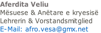 Aferdita Veliu  Mësuese & Anëtare e kryesisë  Lehrerin & Vorstandsmitglied E-Mail: afro.vesa@gmx.net