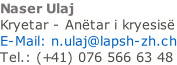 Naser Ulaj Kryetar - Anëtar i kryesisë E-Mail: n.ulaj@lapsh-zh.ch Tel.: (+41) 076 566 63 48